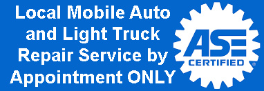 Local Mobile Auto and Light Truck Repair Service by Appointment ONLY- ASE Certified